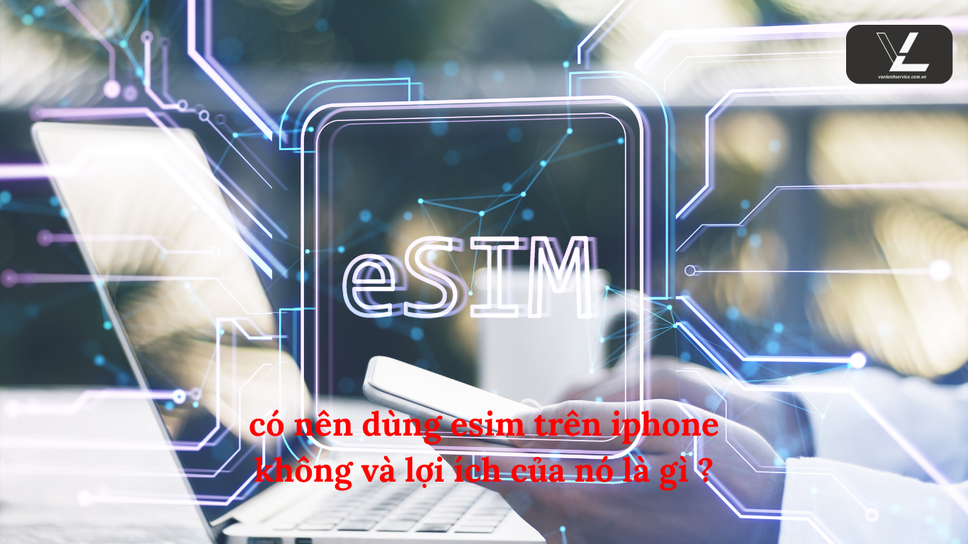 có nên dùng esim trên iphone