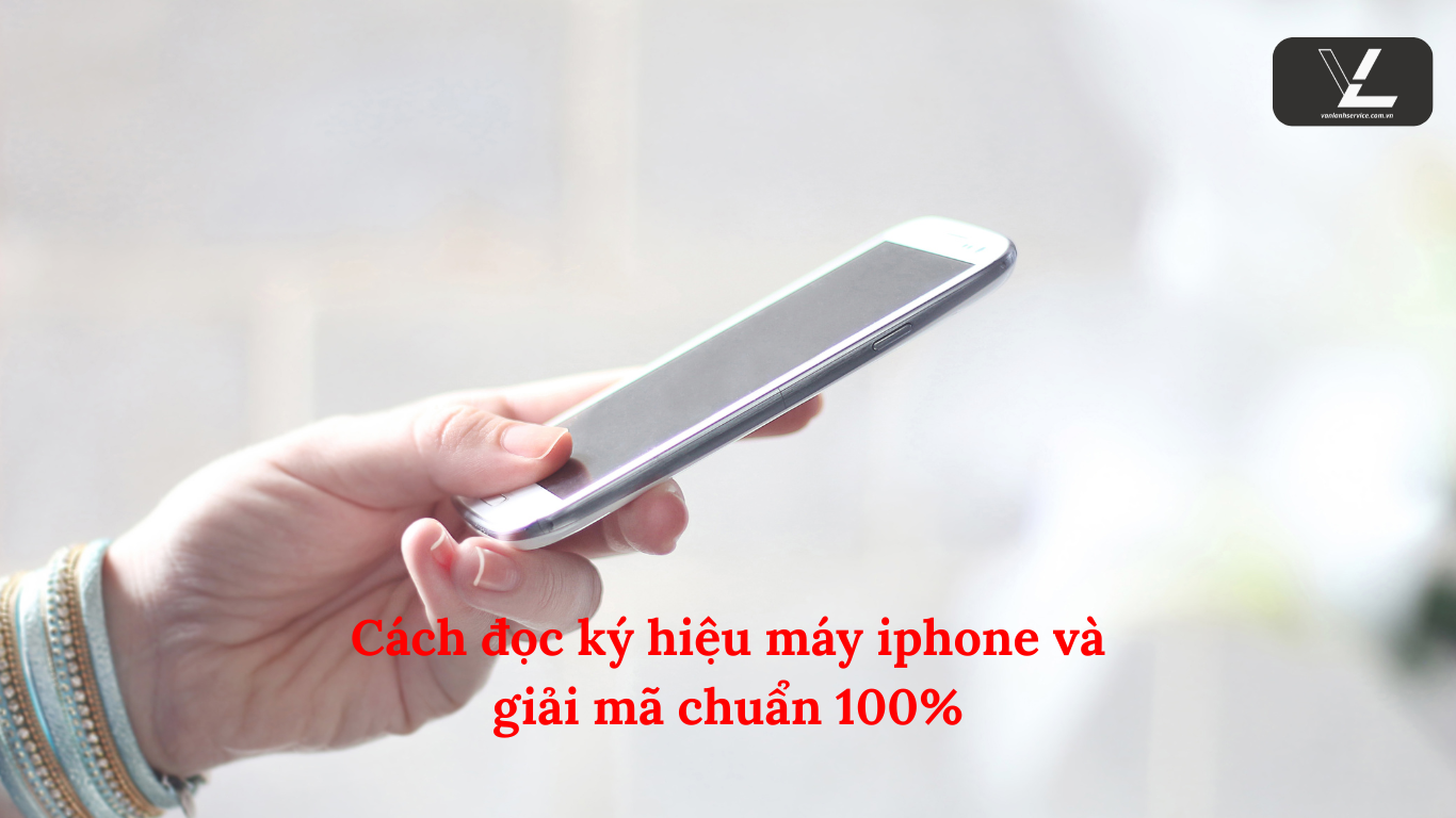 Cách đọc ký hiệu máy iphone và giải mã chuẩn 100%