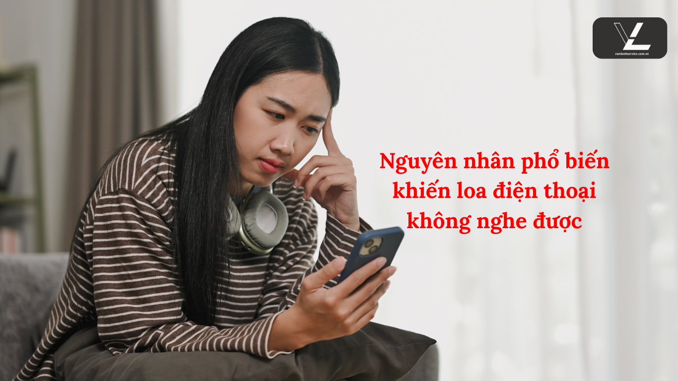 Nguyên nhân phổ biến khiến loa điện thoại không nghe được
