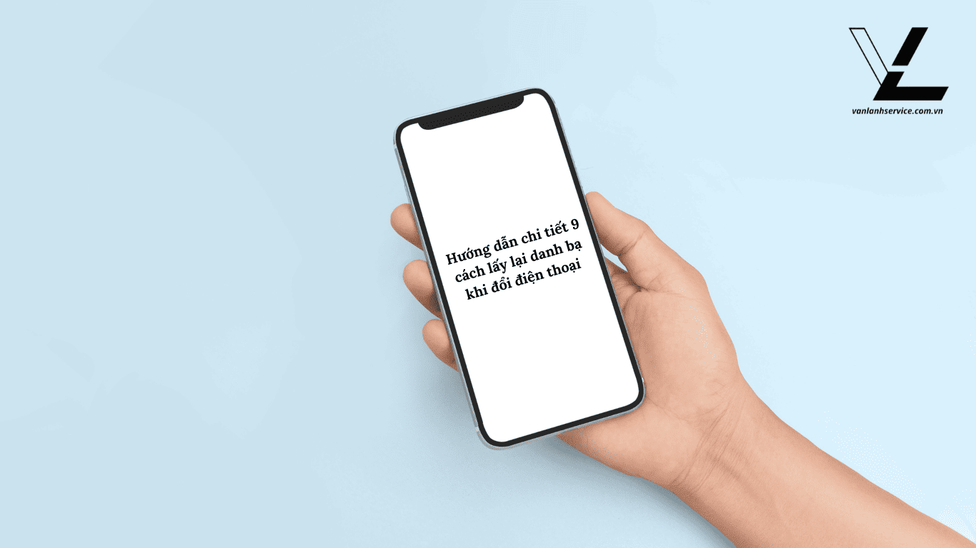 cách lấy lại danh bạ khi đổi điện thoại