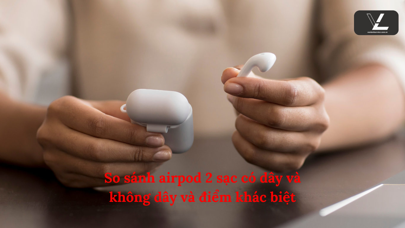 So sánh airpod 2 sạc có dây và không dây và điểm khác biệt