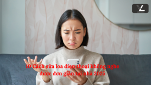 10 Cách sửa loa điẹn thoại không nghe được đơn giản tại nhà 2025
