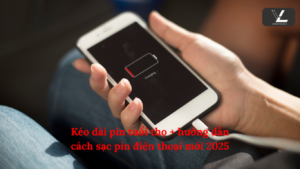 Kéo dài pin tuổi thọ + hướng dẫn cách sạc pin điện thoại mới 2025