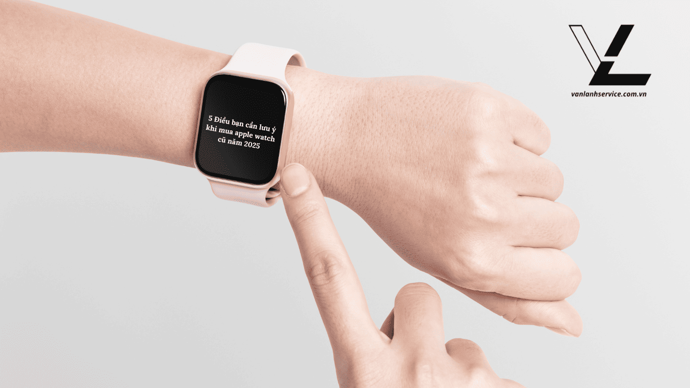 lưu ý khi mua apple watch cũ