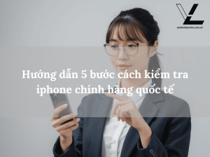 cách kiểm tra iphone chính hãng quốc tế