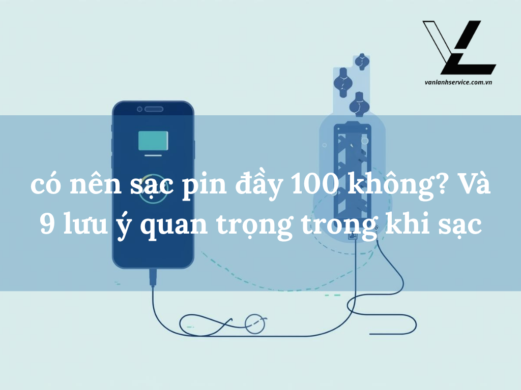 có nên sạc pin đầy 100 không
